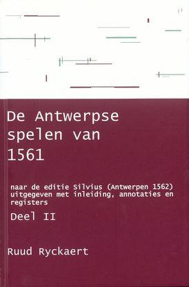 De Antwerpse spelen van 1561, naar de editie Silvius (Antwerpen 1562), uitgegeven met inleiding, ann